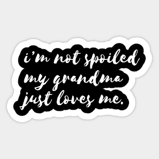 im not spoiled my grandma just love me Sticker